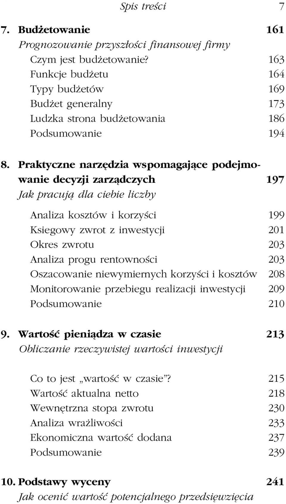 Praktyczne narzędzia wspomagające podejmowanie decyzji zarządczych 197 Jakpracują dla ciebie liczby Analiza kosztów i korzyści 199 Ksiegowy zwrot z inwestycji 201 Okres zwrotu 203 Analiza progu