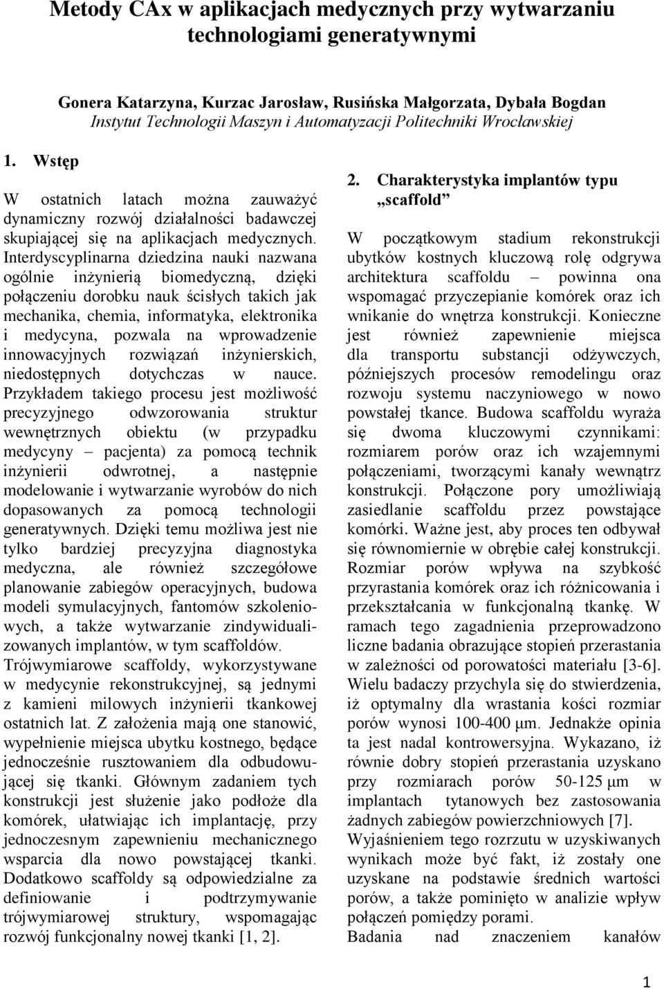 Interdyscyplinarna dziedzina nauki nazwana ogólnie inżynierią biomedyczną, dzięki połączeniu dorobku nauk ścisłych takich jak mechanika, chemia, informatyka, elektronika i medycyna, pozwala na