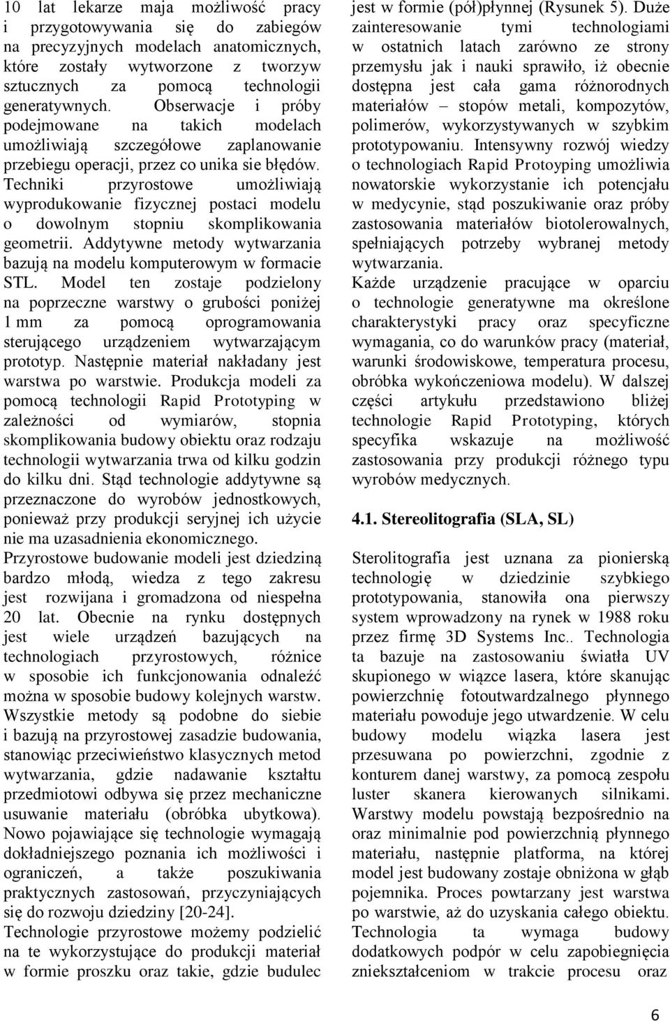 Techniki przyrostowe umożliwiają wyprodukowanie fizycznej postaci modelu o dowolnym stopniu skomplikowania geometrii. Addytywne metody wytwarzania bazują na modelu komputerowym w formacie STL.