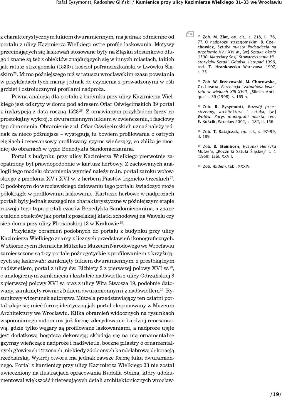 Motywy przecinających się laskowań stosowane były na Śląsku stosunkowo długo i znane są też z obiektów znajdujących się w innych miastach, takich jak ratusz strzegomski (1533) i kościół