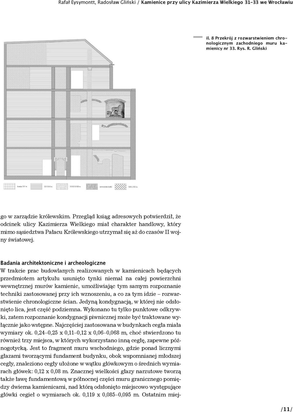 Badania architektoniczne i archeologiczne W trakcie prac budowlanych realizowanych w kamienicach będących przedmiotem artykułu usunięto tynki niemal na całej powierzchni wewnętrznej murów kamienic,