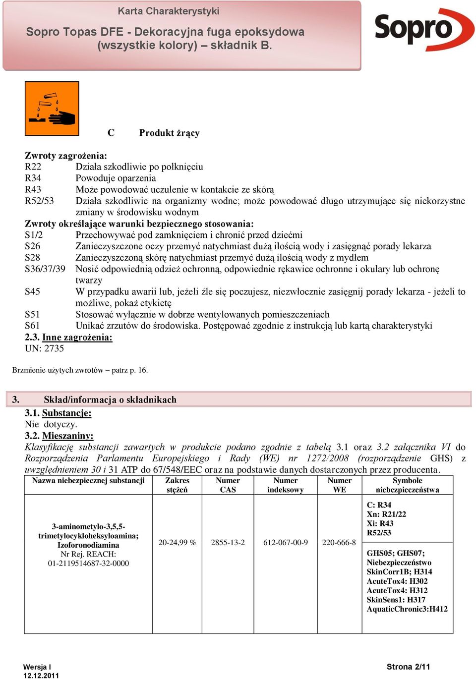 Zanieczyszczone oczy przemyć natychmiast dużą ilością wody i zasięgnąć porady lekarza S28 Zanieczyszczoną skórę natychmiast przemyć dużą ilością wody z mydłem S36/37/39 Nosić odpowiednią odzież