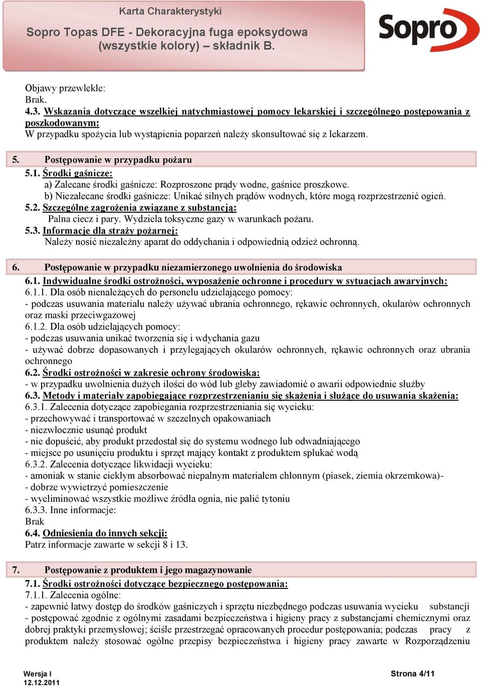 Postępowanie w przypadku pożaru 5.1. Środki gaśnicze: a) Zalecane środki gaśnicze: Rozproszone prądy wodne, gaśnice proszkowe.