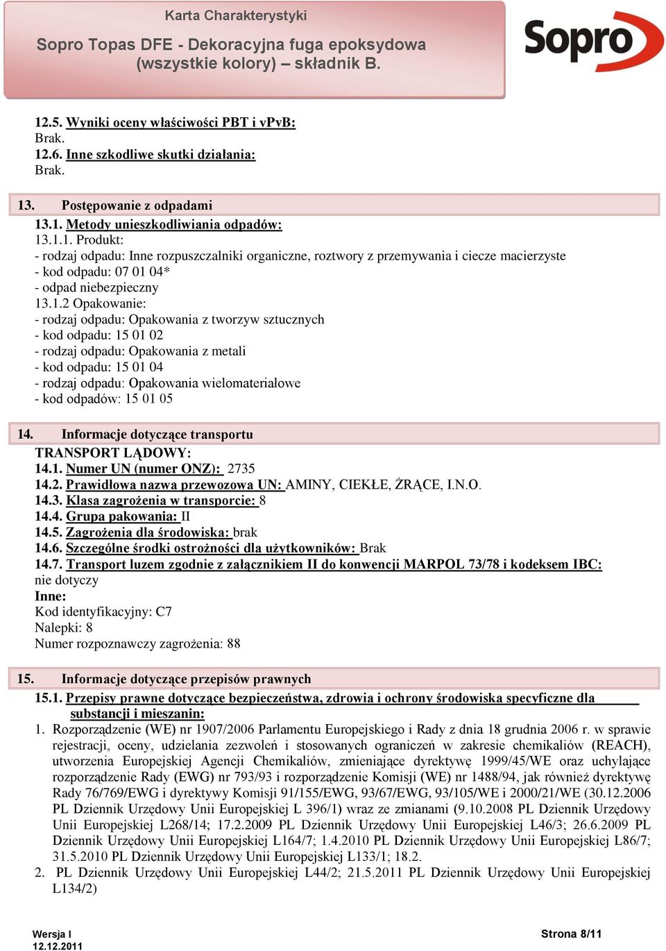 odpadów: 15 01 05 14. Informacje dotyczące transportu TRANSPORT LĄDOWY: 14.1. Numer UN (numer ONZ): 2735 14.2. Prawidłowa nazwa przewozowa UN: AMINY, CIEKŁE, ŻRĄCE, I.N.O. 14.3. Klasa zagrożenia w transporcie: 8 14.