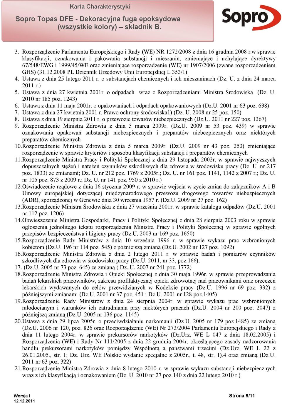 rozporządzeniem GHS) (31.12.2008 PL Dziennik Urzędowy Unii Europejskiej L 353/1) 4. Ustawa z dnia 25 lutego 2011 r. o substancjach chemicznych i ich mieszaninach (Dz. U. z dnia 24 marca 2011 r.) 5.