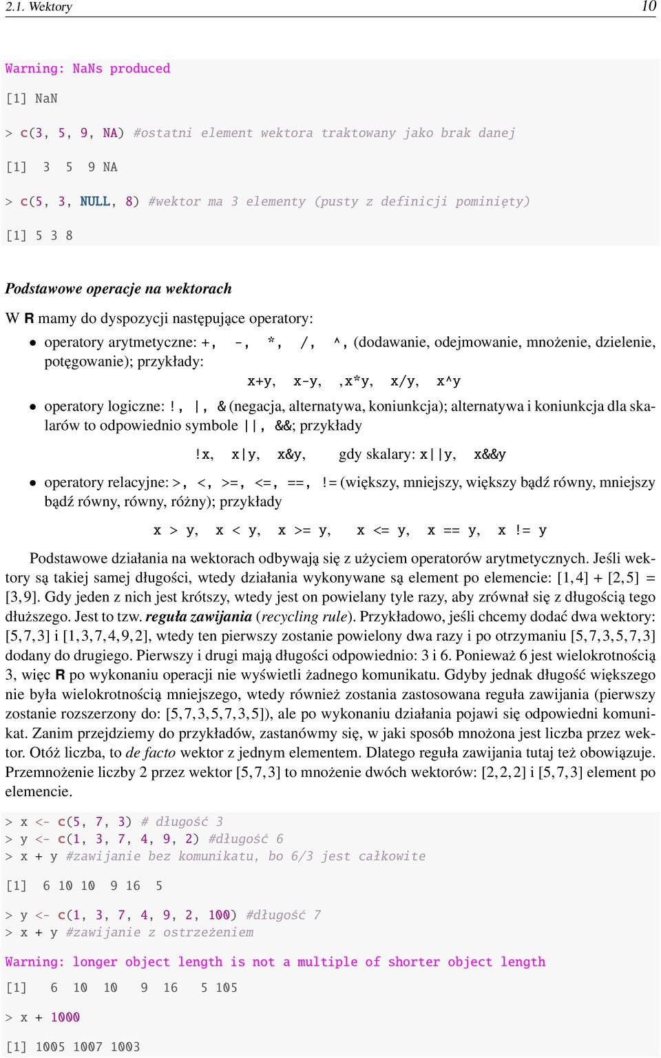 x+y, x-y,, x*y, x/y, x^y operatory logiczne:!,, & (negacja, alternatywa, koniunkcja); alternatywa i koniunkcja dla skalarów to odpowiednio symbole, &&; przykłady!