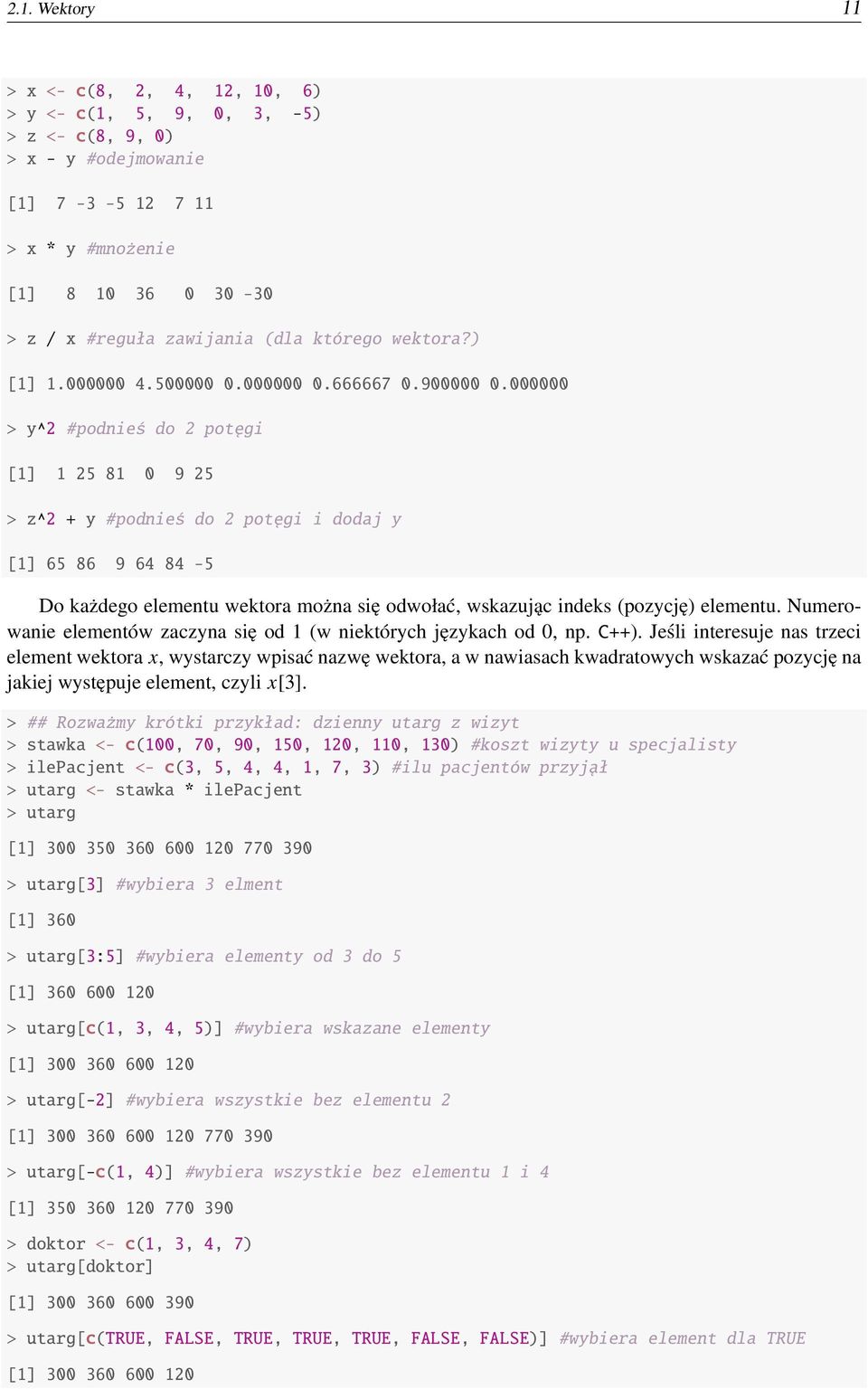 000000 > y^2 #podnieś do 2 potęgi [1] 1 25 81 0 9 25 > z^2 + y #podnieś do 2 potęgi i dodaj y [1] 65 86 9 64 84-5 Do każdego elementu wektora można się odwołać, wskazując indeks (pozycję) elementu.