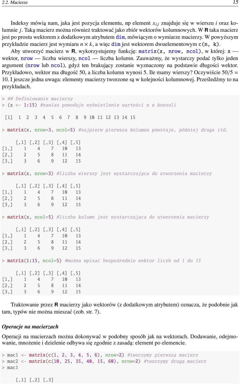 Aby utworzyć macierz w R, wykorzystujemy funkcję: matrix(x, nrow, ncol), w której: x wektor, nrow liczba wierszy, ncol liczba kolumn.