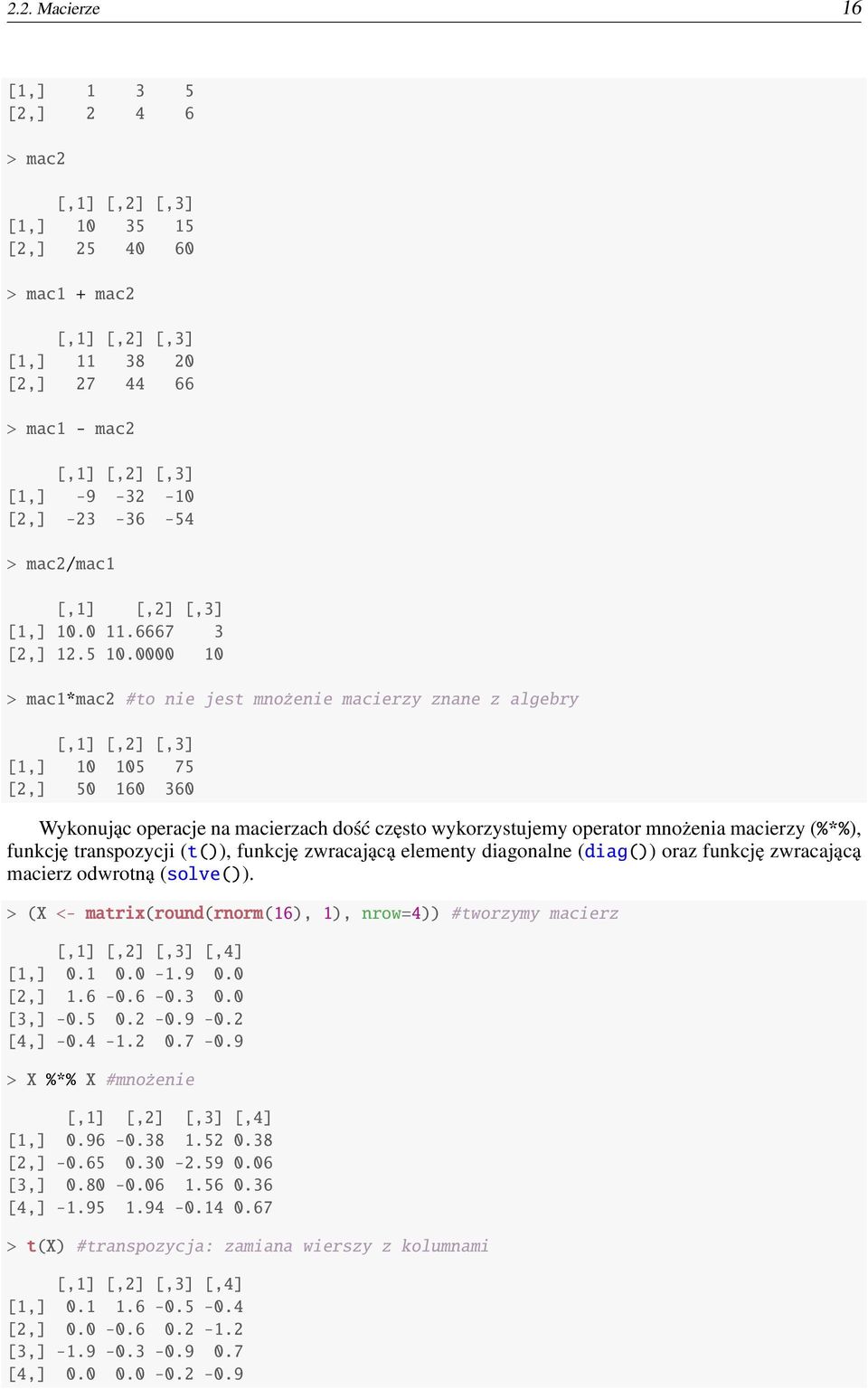 0000 10 > mac1*mac2 #to nie jest mnożenie macierzy znane z algebry [,1] [,2] [,3] [1,] 10 105 75 [2,] 50 160 360 Wykonując operacje na macierzach dość często wykorzystujemy operator mnożenia macierzy