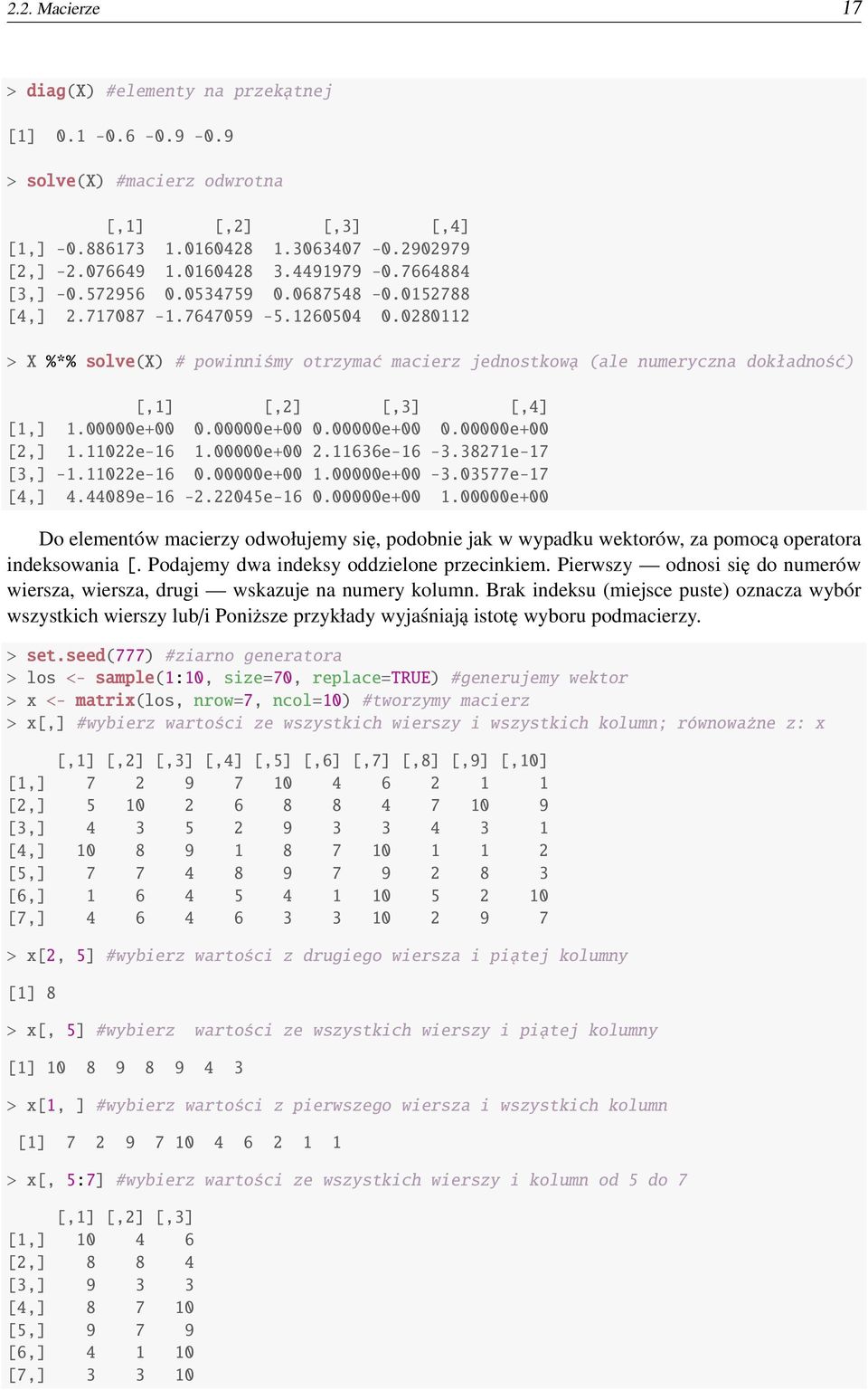 0280112 > X %*% solve(x) # powinniśmy otrzymać macierz jednostkową (ale numeryczna dokładność) [,1] [,2] [,3] [,4] [1,] 1.00000e+00 0.00000e+00 0.00000e+00 0.00000e+00 [2,] 1.11022e-16 1.00000e+00 2.