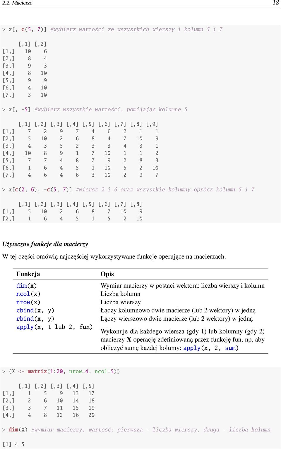 1 6 4 5 1 10 5 2 10 [7,] 4 6 4 6 3 10 2 9 7 > x[c(2, 6), -c(5, 7)] #wiersz 2 i 6 oraz wszystkie kolumny oprócz kolumn 5 i 7 [,1] [,2] [,3] [,4] [,5] [,6] [,7] [,8] [1,] 5 10 2 6 8 7 10 9 [2,] 1 6 4 5