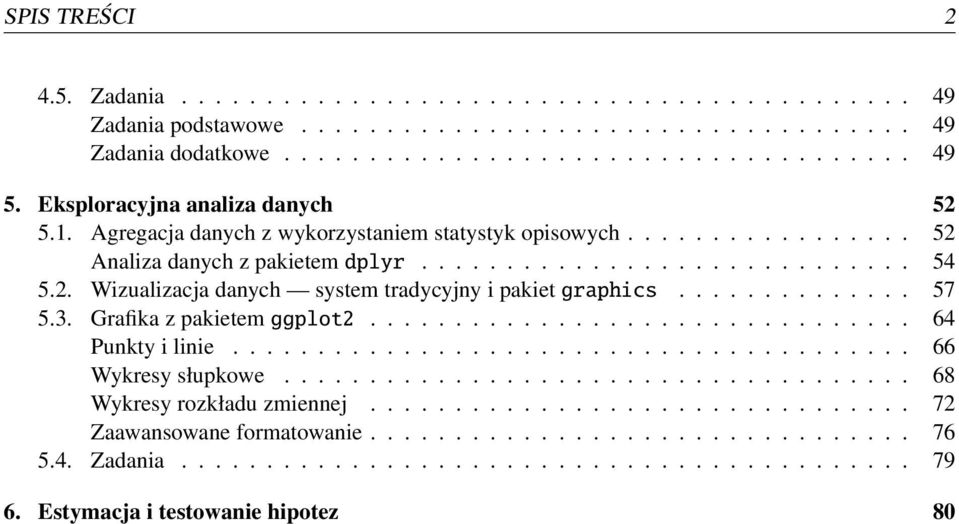 ............. 57 5.3. Grafika z pakietem ggplot2................................ 64 Punkty i linie........................................ 66 Wykresy słupkowe..................................... 68 Wykresy rozkładu zmiennej.
