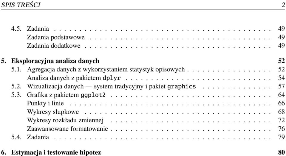 ............. 57 5.3. Grafika z pakietem ggplot2................................ 64 Punkty i linie........................................ 66 Wykresy słupkowe..................................... 68 Wykresy rozkładu zmiennej.