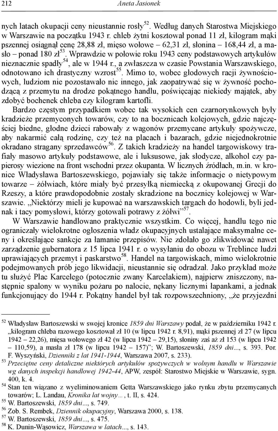 Wprawdzie w połowie roku 1943 ceny podstawowych artykułów nieznacznie spadły 54, ale w 1944 r., a zwłaszcza w czasie Powstania Warszawskiego, odnotowano ich drastyczny wzrost 55.