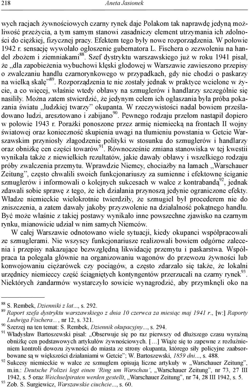 Szef dystryktu warszawskiego już w roku 1941 pisał, że dla zapobieżenia wybuchowi klęski głodowej w Warszawie zawieszono przepisy o zwalczaniu handlu czarnorynkowego w przypadkach, gdy nie chodzi o