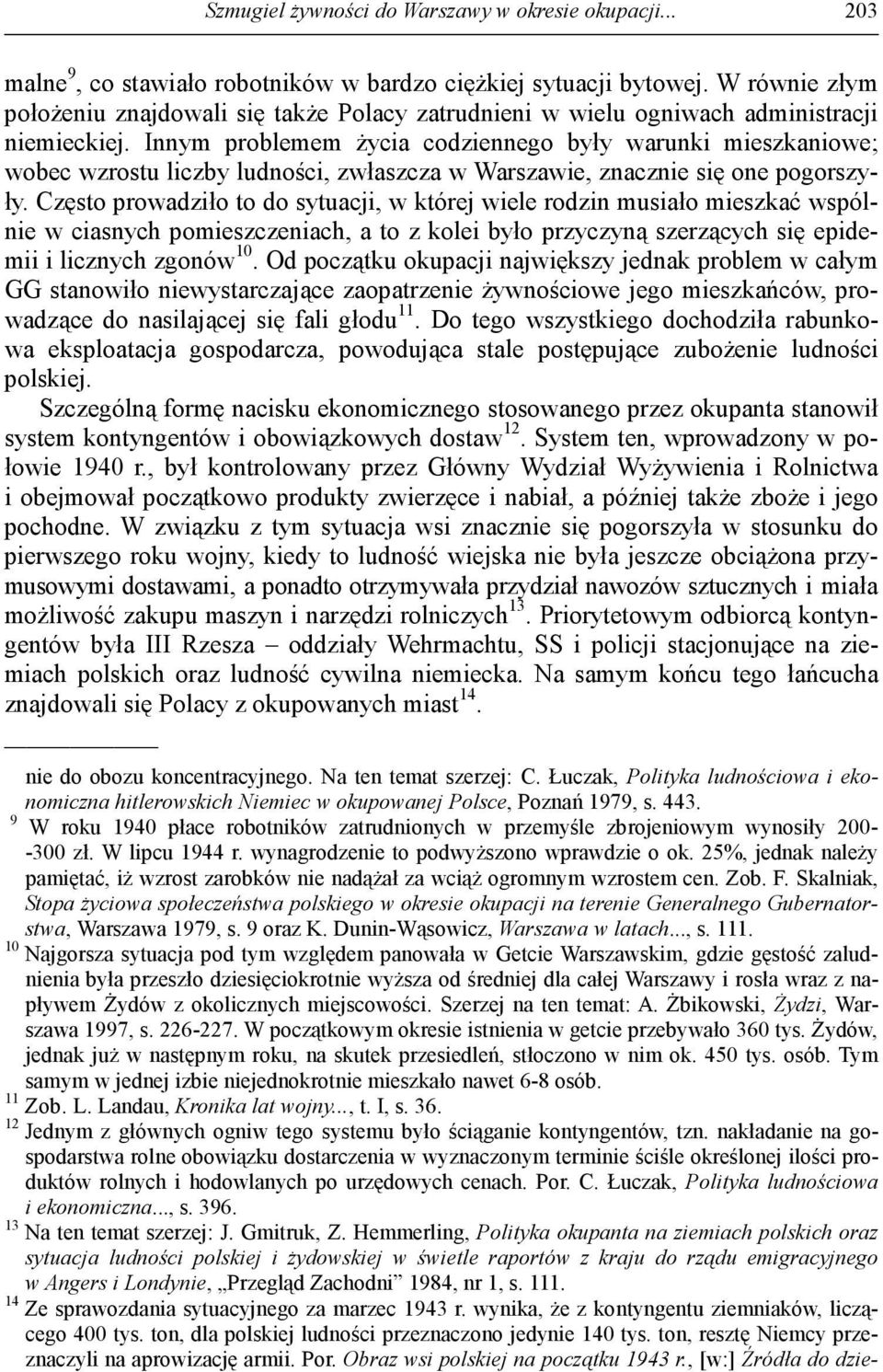 Innym problemem życia codziennego były warunki mieszkaniowe; wobec wzrostu liczby ludności, zwłaszcza w Warszawie, znacznie się one pogorszyły.