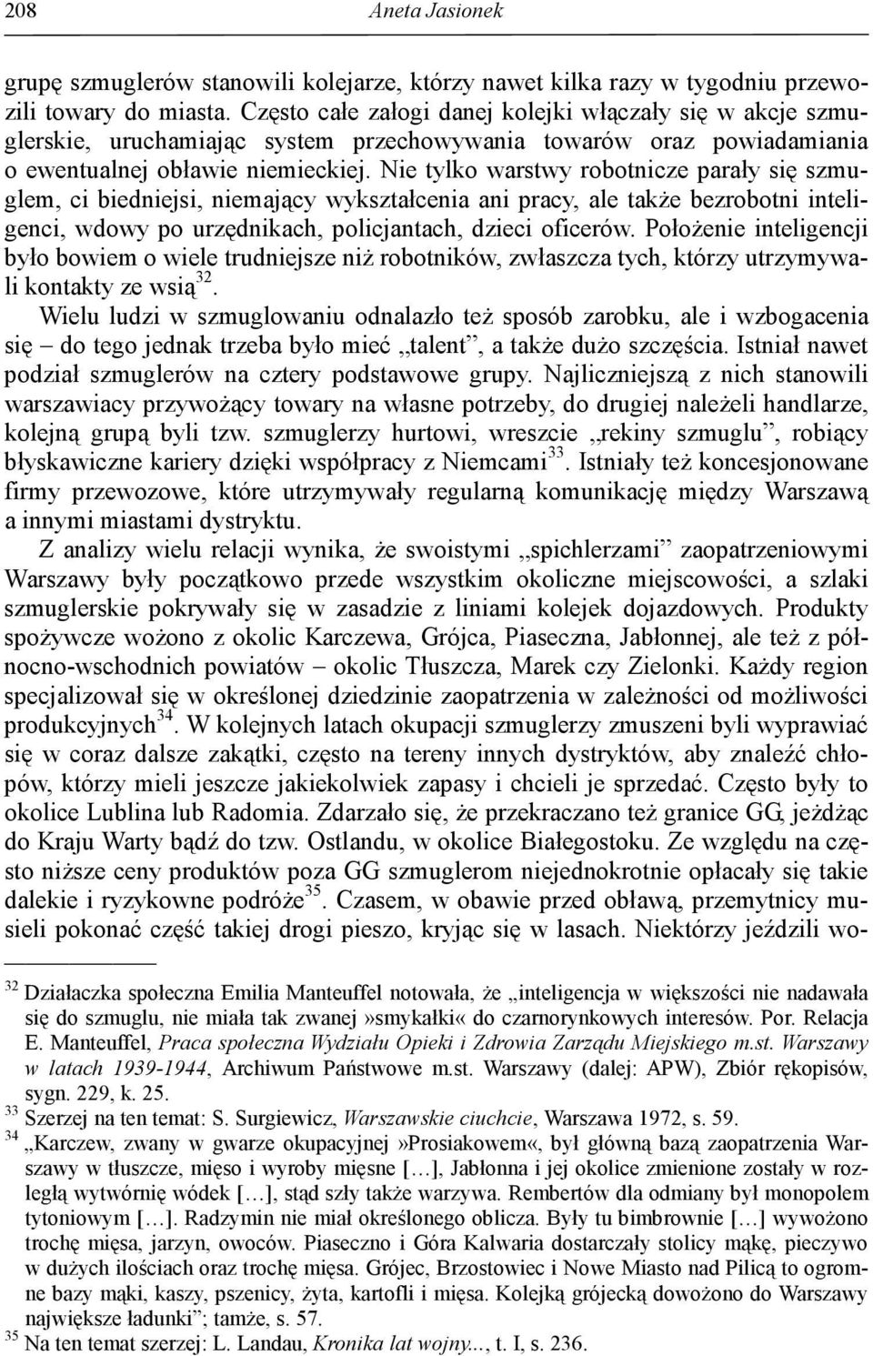 Nie tylko warstwy robotnicze parały się szmuglem, ci biedniejsi, niemający wykształcenia ani pracy, ale także bezrobotni inteligenci, wdowy po urzędnikach, policjantach, dzieci oficerów.