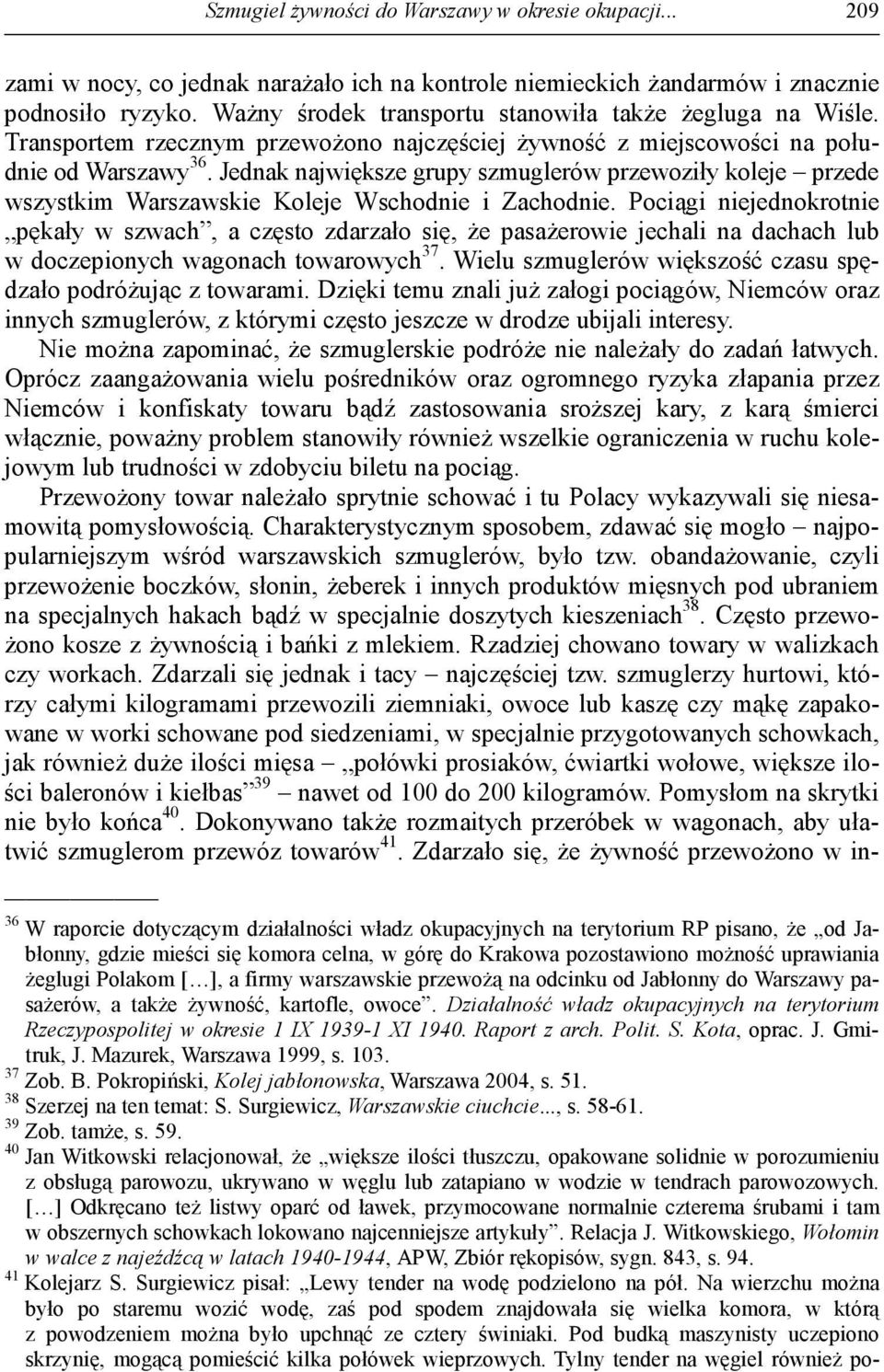 Jednak największe grupy szmuglerów przewoziły koleje przede wszystkim Warszawskie Koleje Wschodnie i Zachodnie.