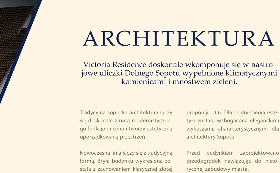 Dla podniesienia estetyki została wzbogacona eleganckimi wykuszami, charakterystycznymi dla architektury Sopotu.