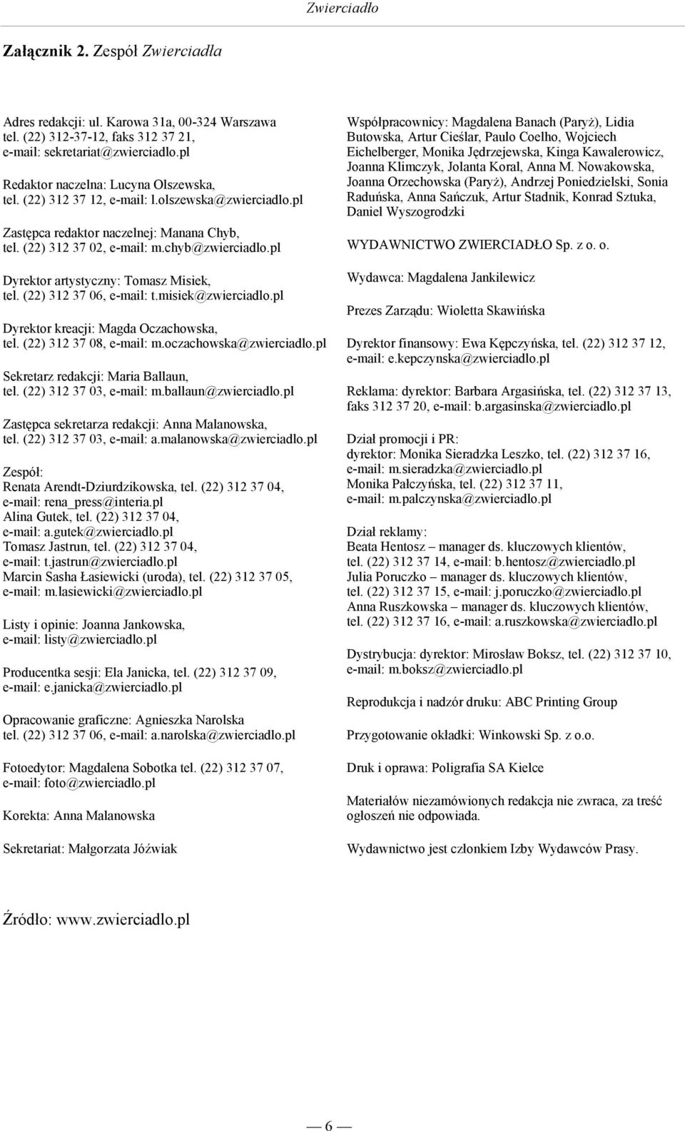 (22) 312 37 06, e-mail: t.misiek@zwierciadlo.pl Dyrektor kreacji: Magda Oczachowska, tel. (22) 312 37 08, e-mail: m.oczachowska@zwierciadlo.pl Sekretarz redakcji: Maria Ballaun, tel.