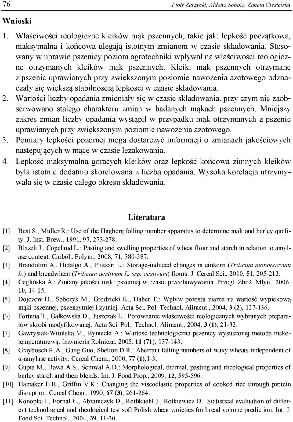 Stosowany w uprawie pszenicy poziom agrotechniki wpływał na właściwości reologiczne otrzymanych kleików mąk pszennych.