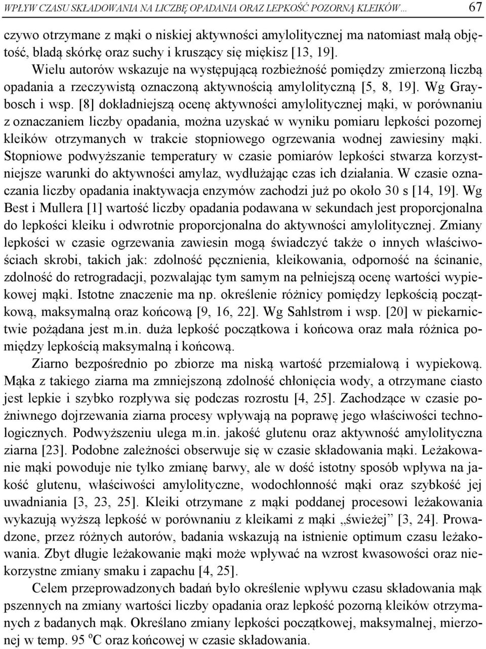 [8] dokładniejszą ocenę aktywności amylolitycznej mąki, w porównaniu z oznaczaniem liczby opadania, można uzyskać w wyniku pomiaru lepkości pozornej kleików otrzymanych w trakcie stopniowego