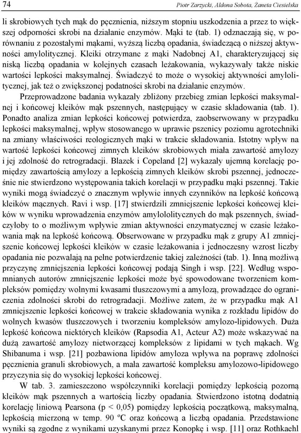 Kleiki otrzymane z mąki Nadobnej A1, charakteryzującej się niską liczbą opadania w kolejnych czasach leżakowania, wykazywały także niskie wartości lepkości maksymalnej.