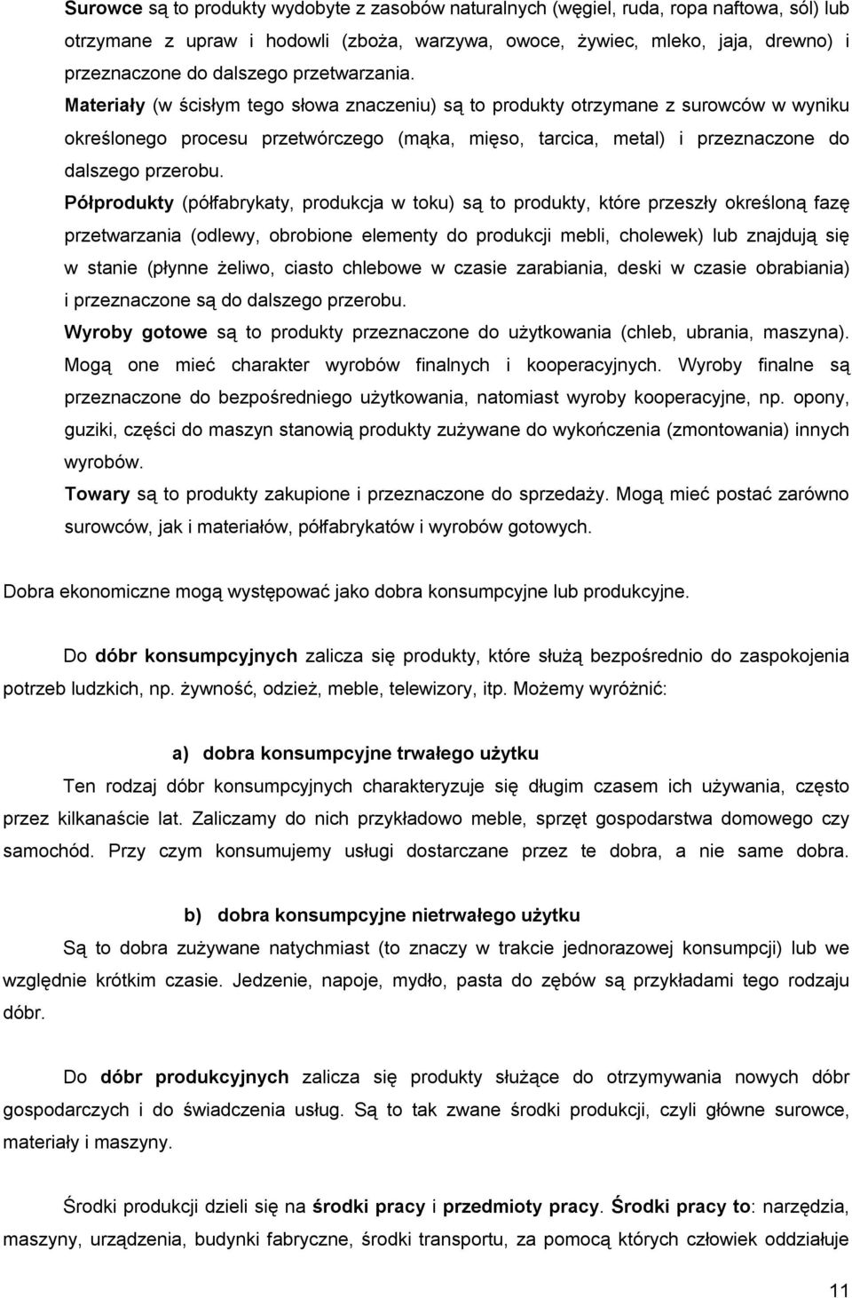 Materiały (w ścisłym tego słowa znaczeniu) są to produkty otrzymane z surowców w wyniku określonego procesu przetwórczego (mąka, mięso, tarcica, metal) i przeznaczone do dalszego przerobu.