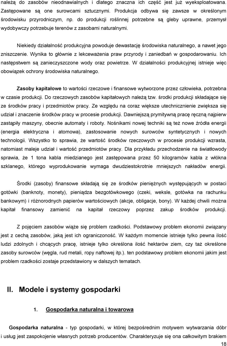 Niekiedy działalność produkcyjna powoduje dewastację środowiska naturalnego, a nawet jego zniszczenie. Wynika to głównie z lekceważenia praw przyrody i zaniedbań w gospodarowaniu.