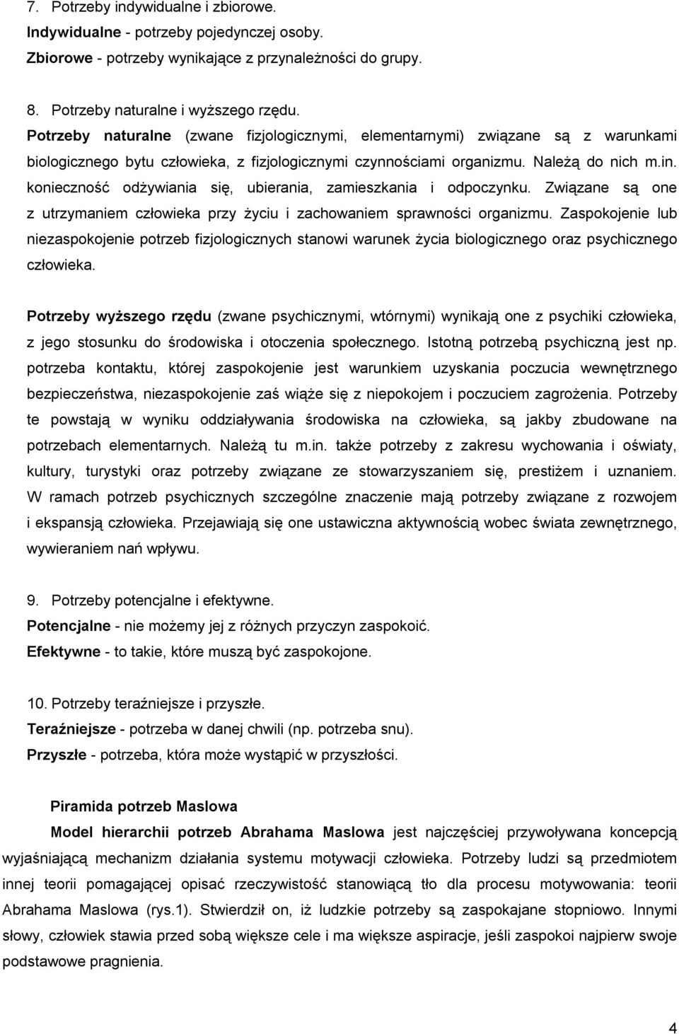 konieczność odżywiania się, ubierania, zamieszkania i odpoczynku. Związane są one z utrzymaniem człowieka przy życiu i zachowaniem sprawności organizmu.