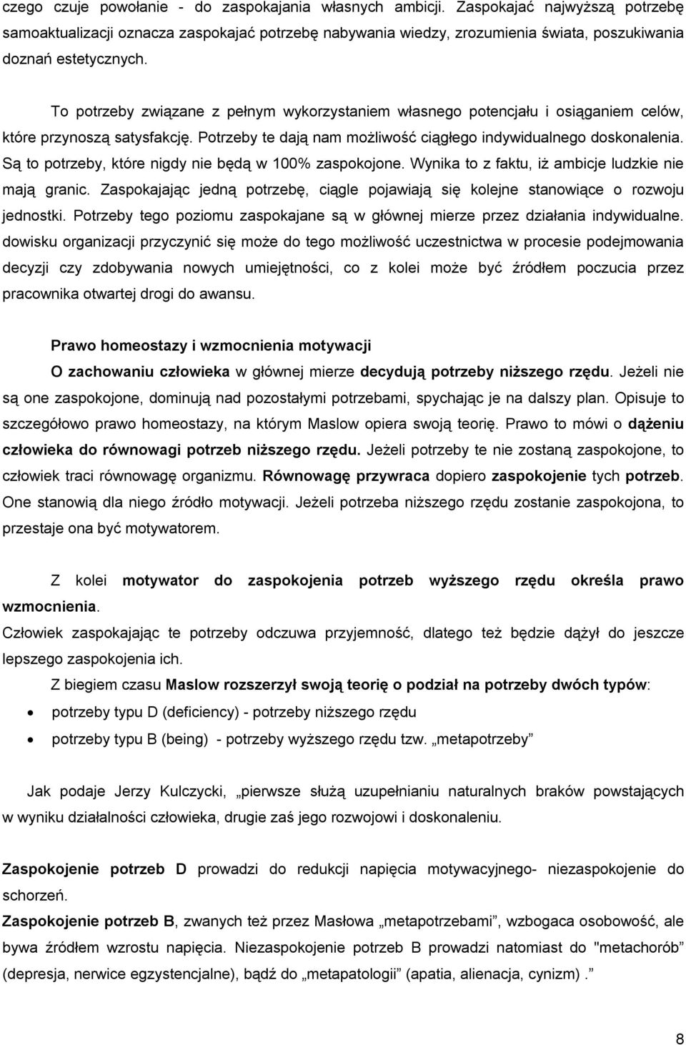 To potrzeby związane z pełnym wykorzystaniem własnego potencjału i osiąganiem celów, które przynoszą satysfakcję. Potrzeby te dają nam możliwość ciągłego indywidualnego doskonalenia.