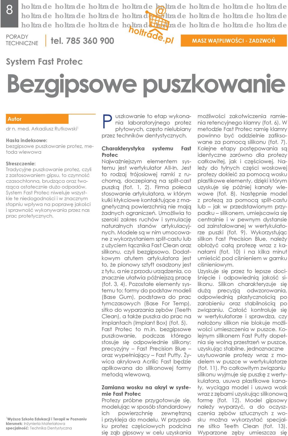 tworząca ostatecznie dużo odpadów. System Fast Protec niweluje wszystkie te niedogodności i w znacznym stopniu wpływa na poprawę jakości i sprawność wykonywania przez nas prac protetycznych.