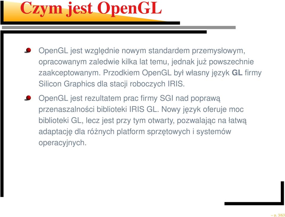 Przodkiem OpenGL był własny język GL firmy Silicon Graphics dla stacji roboczych IRIS.