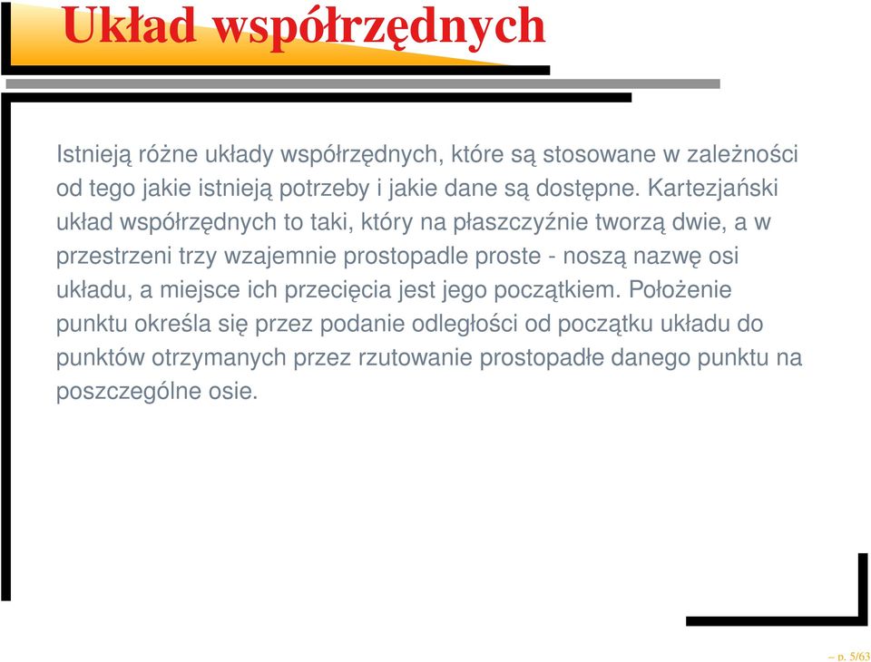 Kartezjański układ współrzędnych to taki, który na płaszczyźnie tworza dwie, a w przestrzeni trzy wzajemnie prostopadle proste -