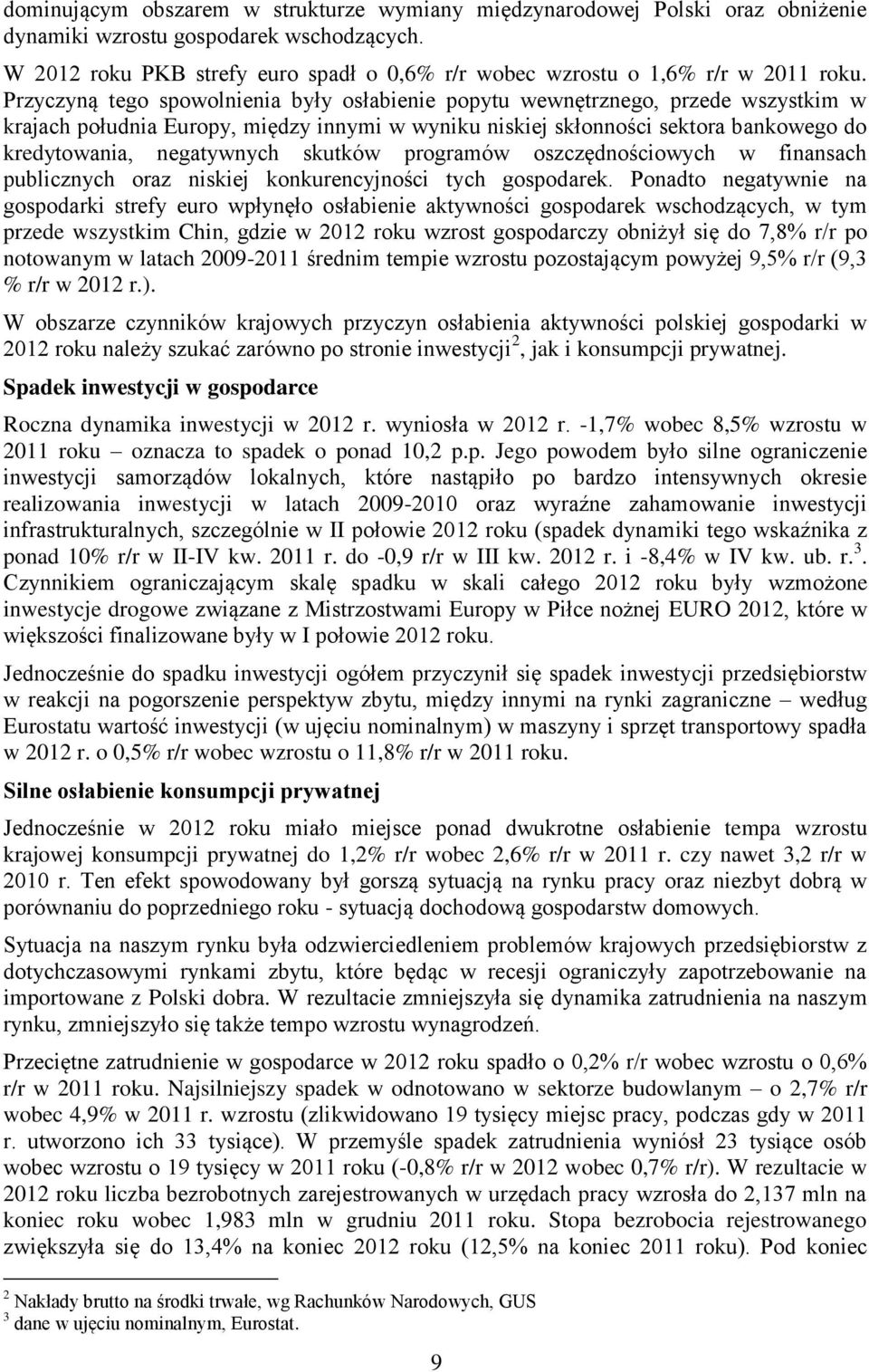 Przyczyną tego spowolnienia były osłabienie popytu wewnętrznego, przede wszystkim w krajach południa Europy, między innymi w wyniku niskiej skłonności sektora bankowego do kredytowania, negatywnych