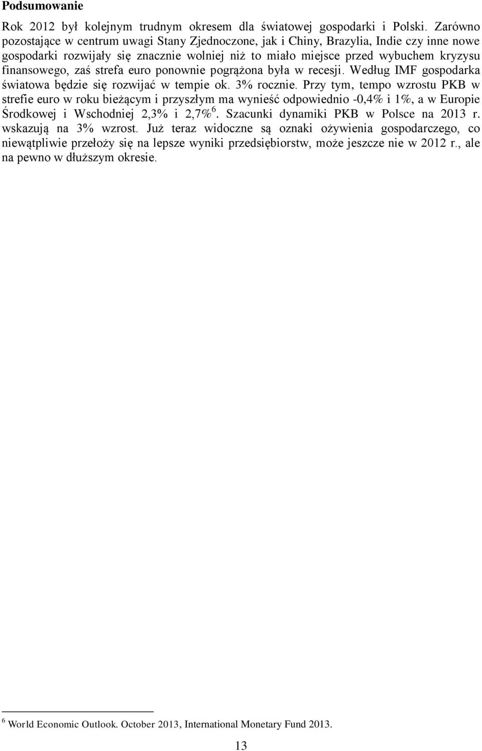 zaś strefa euro ponownie pogrążona była w recesji. Według IMF gospodarka światowa będzie się rozwijać w tempie ok. 3% rocznie.