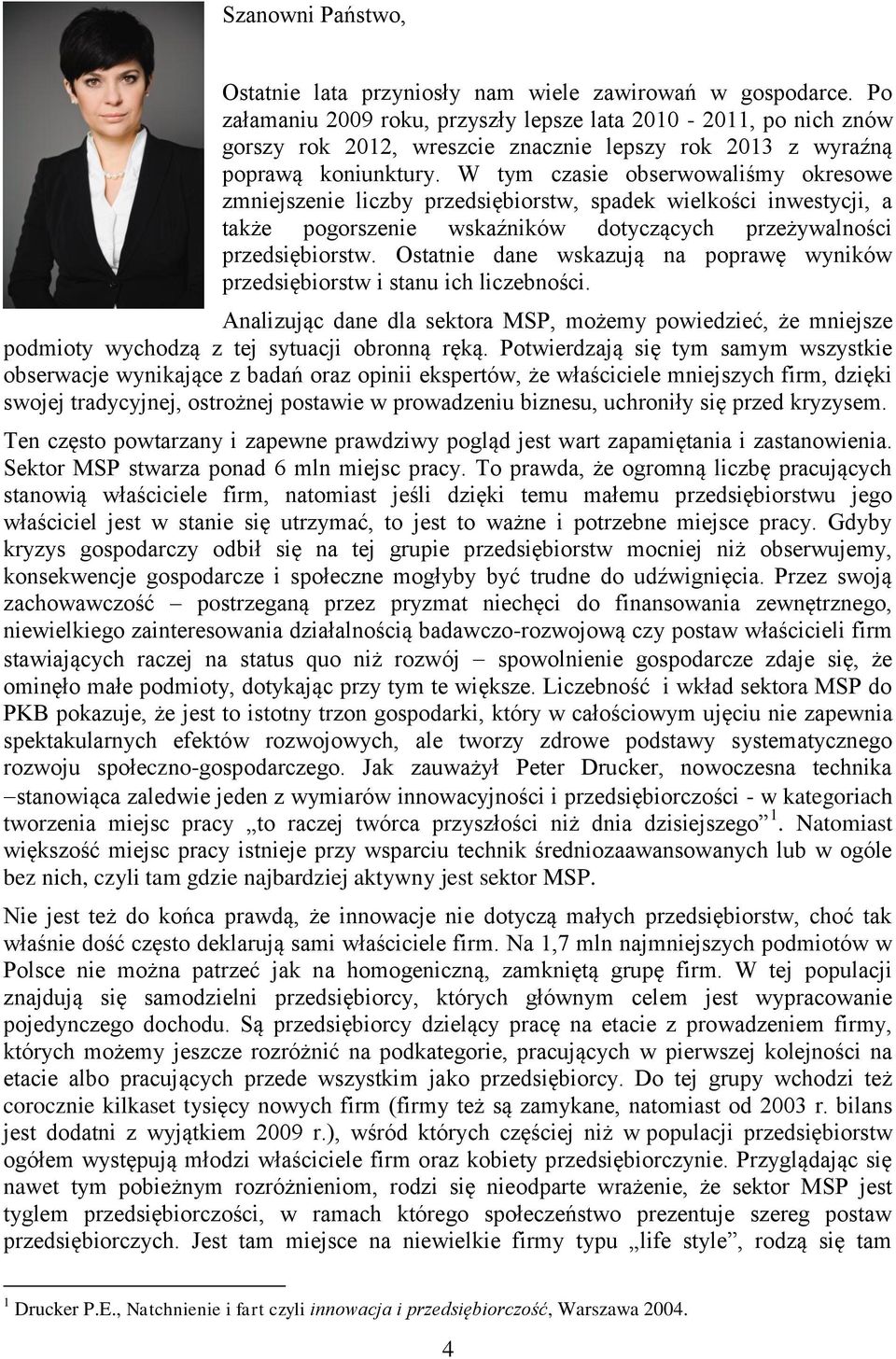 W tym czasie obserwowaliśmy okresowe zmniejszenie liczby przedsiębiorstw, spadek wielkości inwestycji, a także pogorszenie wskaźników dotyczących przeżywalności przedsiębiorstw.