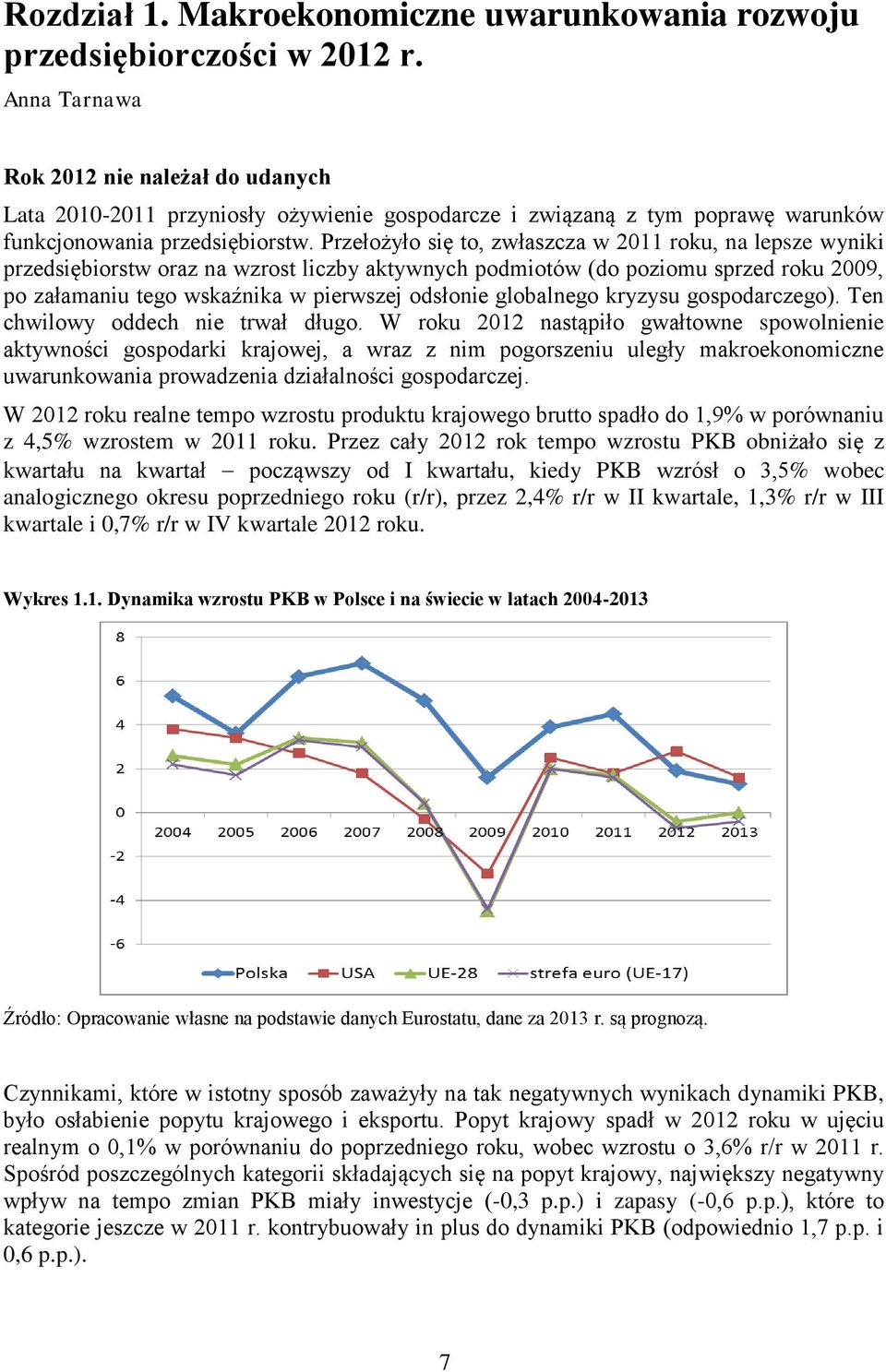 Przełożyło się to, zwłaszcza w 2011 roku, na lepsze wyniki przedsiębiorstw oraz na wzrost liczby aktywnych podmiotów (do poziomu sprzed roku 2009, po załamaniu tego wskaźnika w pierwszej odsłonie