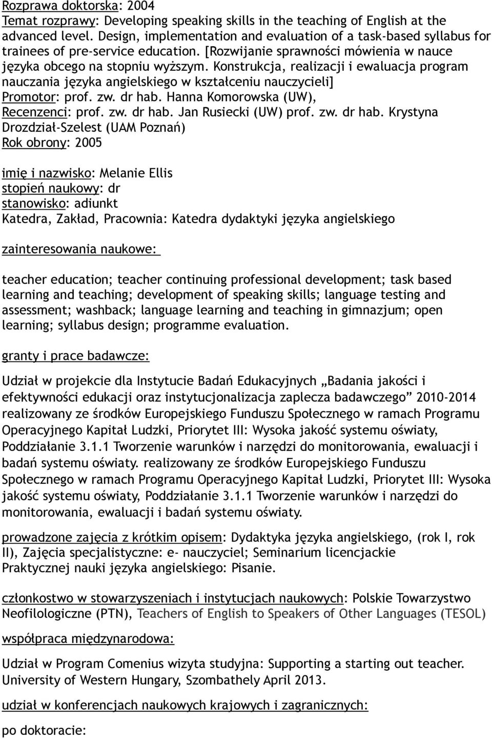 Konstrukcja, realizacji i ewaluacja program nauczania języka angielskiego w kształceniu nauczycieli] Promotor: prof. zw. dr hab. Hanna Komorowska (UW), Recenzenci: prof. zw. dr hab. Jan Rusiecki (UW) prof.