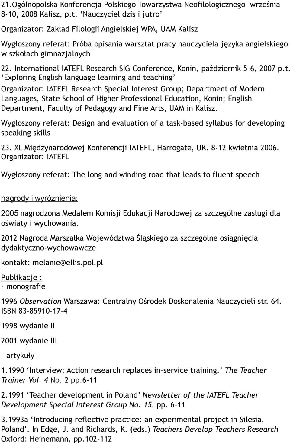 Nauczyciel dziś i jutro Organizator: Zakład Filologii Angielskiej WPA, UAM Kalisz Wygłoszony referat: Próba opisania warsztat pracy nauczyciela języka angielskiego w szkołach gimnazjalnych 22.