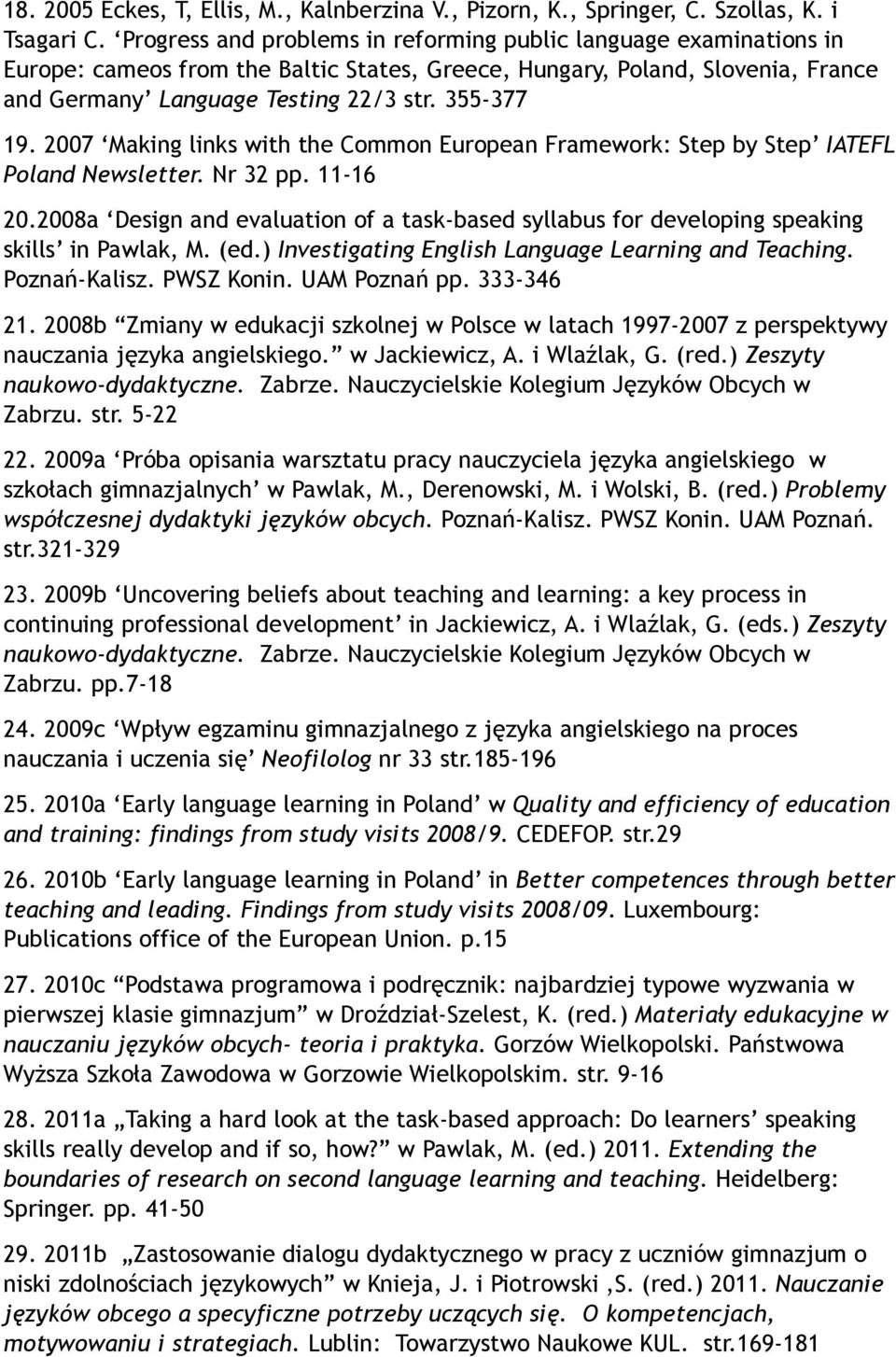 2007 Making links with the Common European Framework: Step by Step IATEFL Poland Newsletter. Nr 32 pp. 11-16 20.