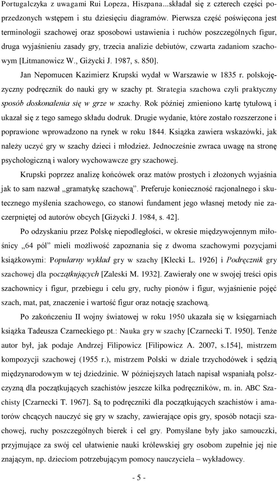 [Litmanowicz W., Giżycki J. 1987, s. 850]. Jan Nepomucen Kazimierz Krupski wydał w Warszawie w 1835 r. polskojęzyczny podręcznik do nauki gry w szachy pt.