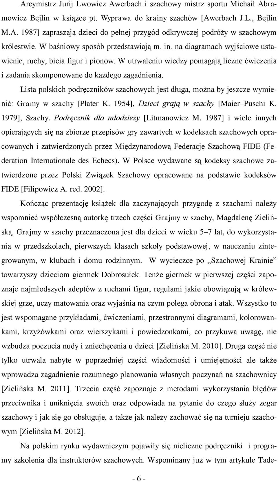 Lista polskich podręczników szachowych jest długa, można by jeszcze wymienić: Gramy w szachy [Plater K. 1954], Dzieci grają w szachy [Maier Puschi K. 1979], Szachy.