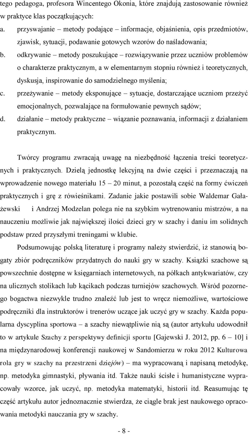 odkrywanie metody poszukujące rozwiązywanie przez uczniów problemów o charakterze praktycznym, a w elementarnym stopniu również i teoretycznych, dyskusja, inspirowanie do samodzielnego myślenia; c.