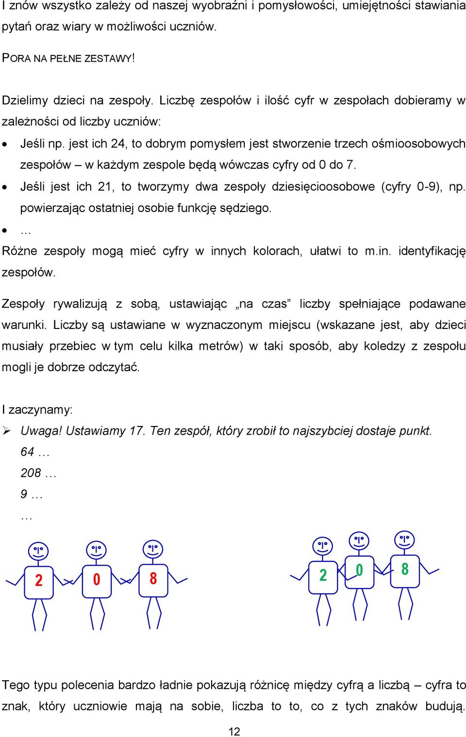 jest ich 4, to dobrym pomysłem jest stworzenie trzech ośmioosobowych zespołów w każdym zespole będą wówczas cyfry od 0 do 7.