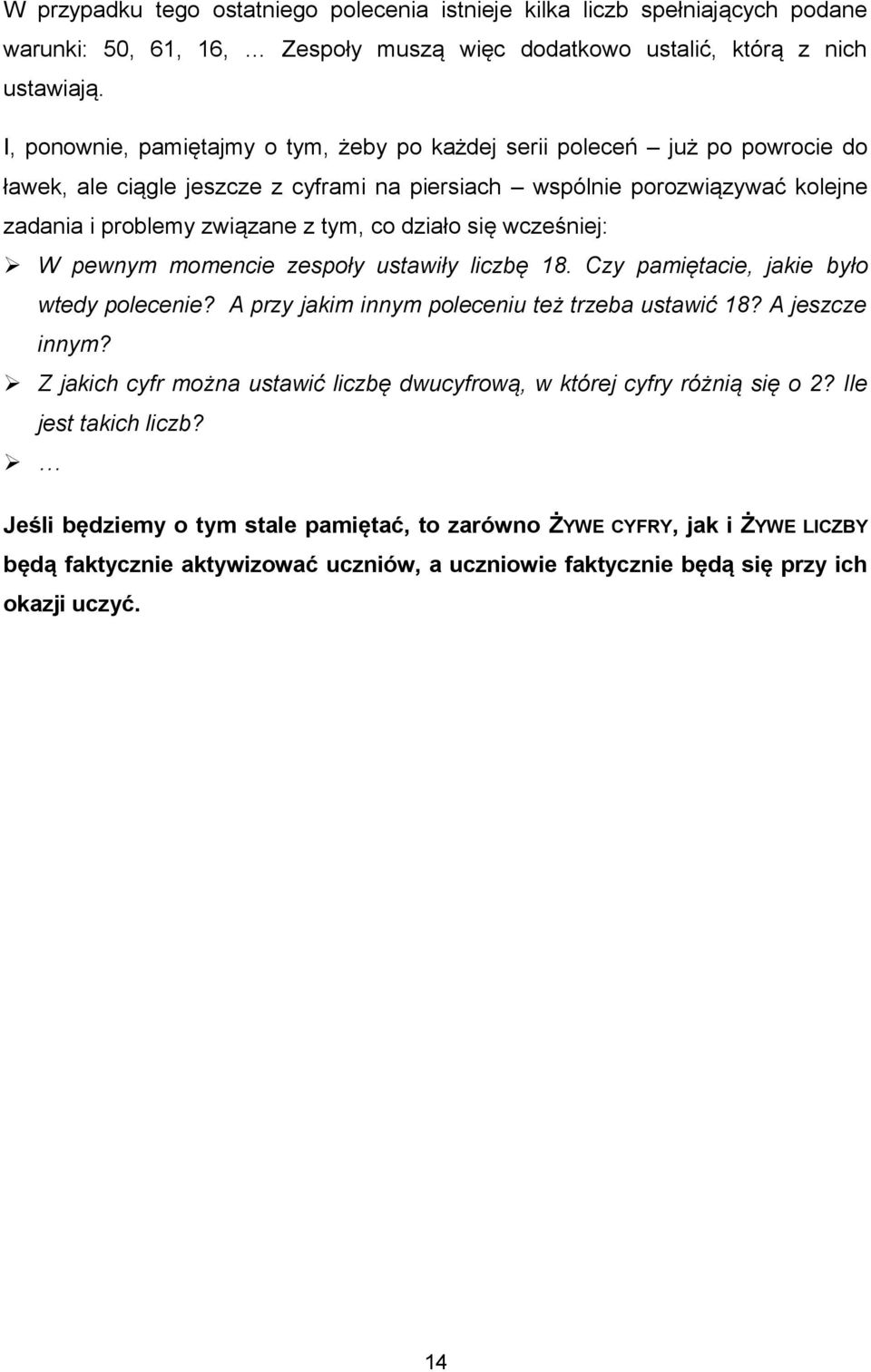 działo się wcześniej: W pewnym momencie zespoły ustawiły liczbę 1. Czy pamiętacie, jakie było wtedy polecenie? A przy jakim innym poleceniu też trzeba ustawić 1? A jeszcze innym?