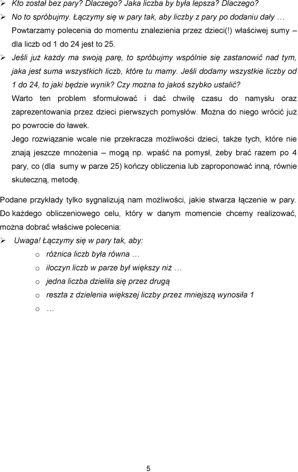 Jeśli już każdy ma swoją parę, to spróbujmy wspólnie się zastanowić nad tym, jaka jest suma wszystkich liczb, które tu mamy. Jeśli dodamy wszystkie liczby od 1 do 4, to jaki będzie wynik?