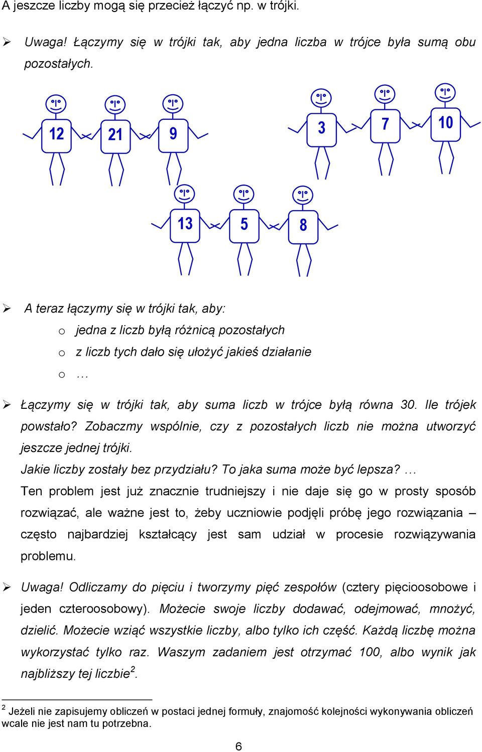 byłą równa 30. Ile trójek powstało? Zobaczmy wspólnie, czy z pozostałych liczb nie można utworzyć jeszcze jednej trójki. Jakie liczby zostały bez przydziału? To jaka suma może być lepsza?