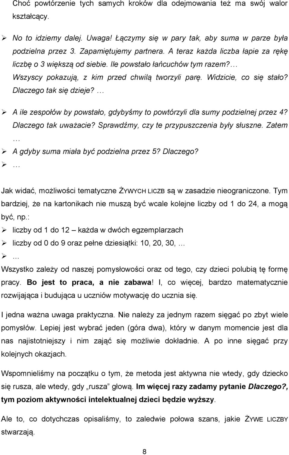 A ile zespołów by powstało, gdybyśmy to powtórzyli dla sumy podzielnej przez 4? Dlaczego tak uważacie? Sprawdźmy, czy te przypuszczenia były słuszne. Zatem A gdyby suma miała być podzielna przez 5?