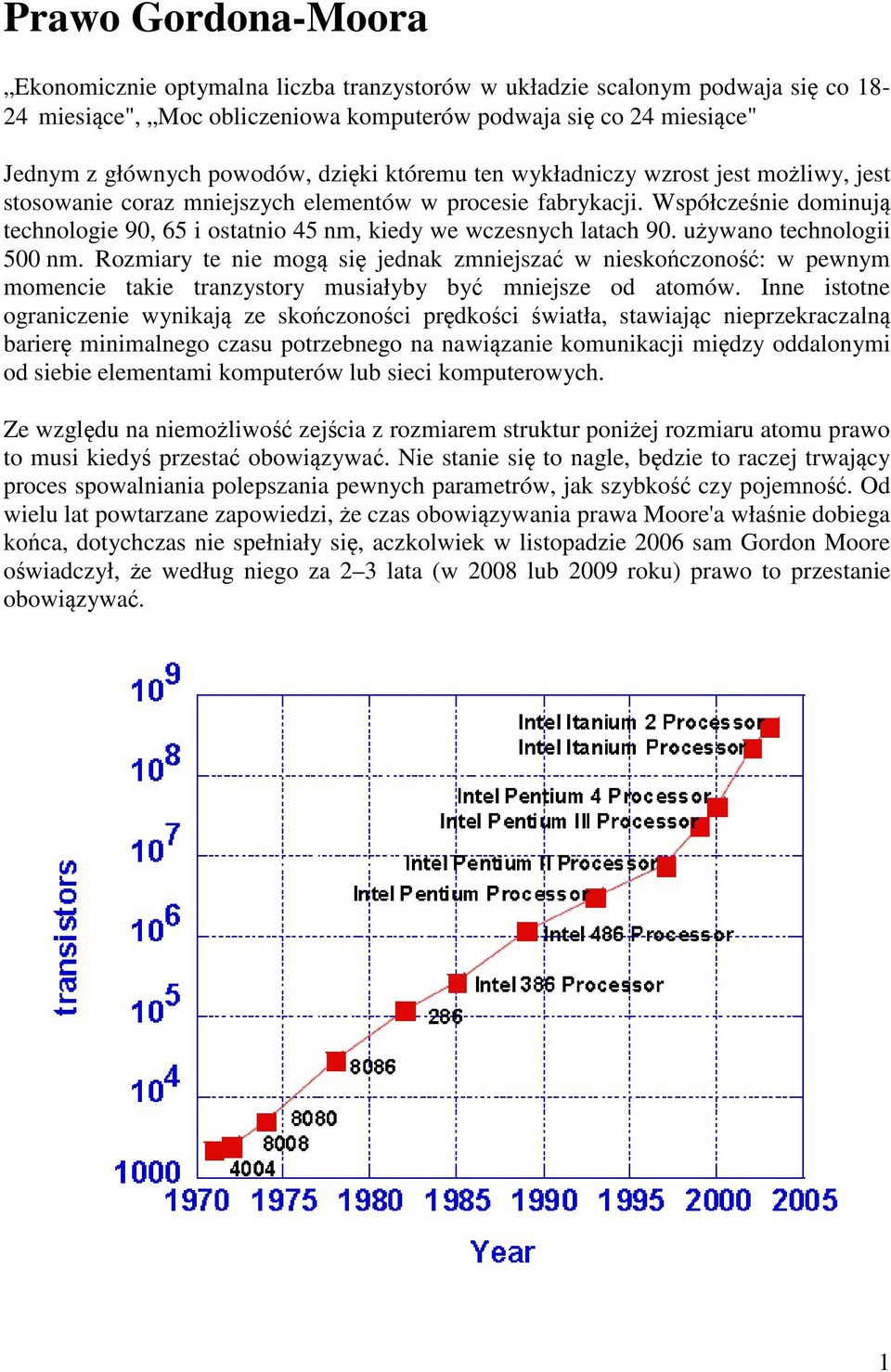 Współcześnie dominują technologie 90, 65 i ostatnio 45 nm, kiedy we wczesnych latach 90. używano technologii 500 nm.